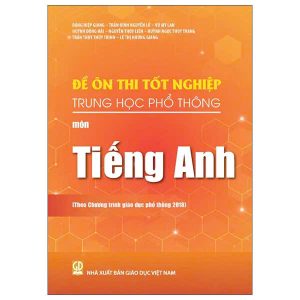 Đề ôn thi tốt nghiệp THPT môn Tiếng Anh (Biên soạn theo Chương trình giáo dục phổ thông 2018)
