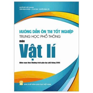 Hướng dẫn ôn thi tốt nghiệp THPT môn Vật lí (Biên soạn theo Chương trình giáo dục phổ thông 2018)
